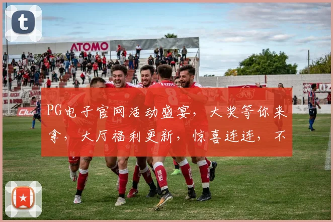 PG电子官网活动盛宴，大奖等你来拿，大厅福利更新，惊喜连连，不容错过