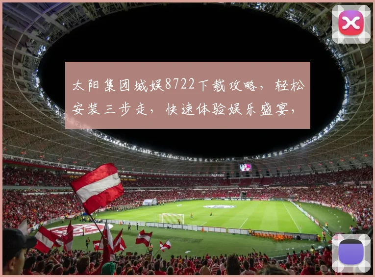 太阳集团城娱8722下载攻略，轻松安装三步走，快速体验娱乐盛宴，不容错过